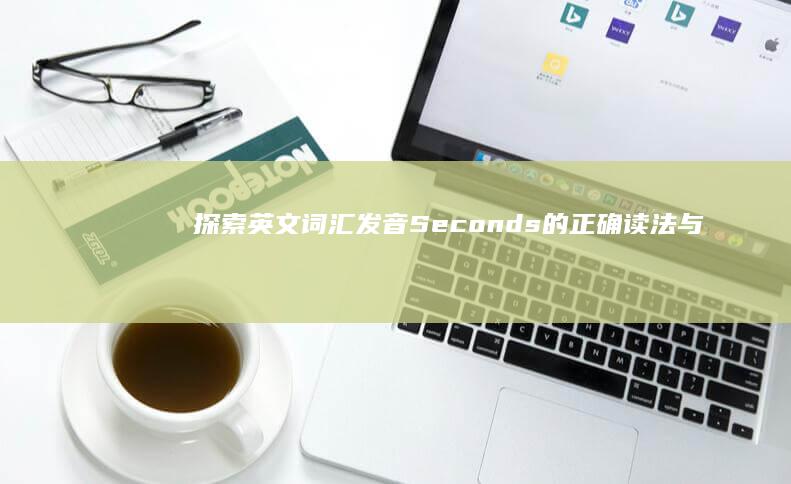 探索英文词汇发音：Seconds的正确读法与发音指导