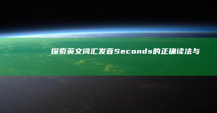 探索英文词汇发音：Seconds的正确读法与发音指导